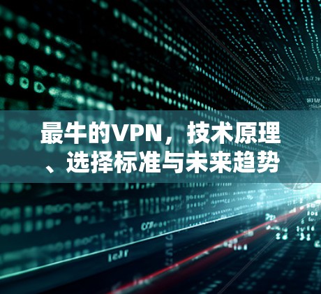 最牛的VPN，技术原理、选择标准与未来趋势